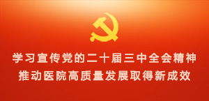 学习宣传党的二十届三中全会精神 推动医院高质量发展取得新成效